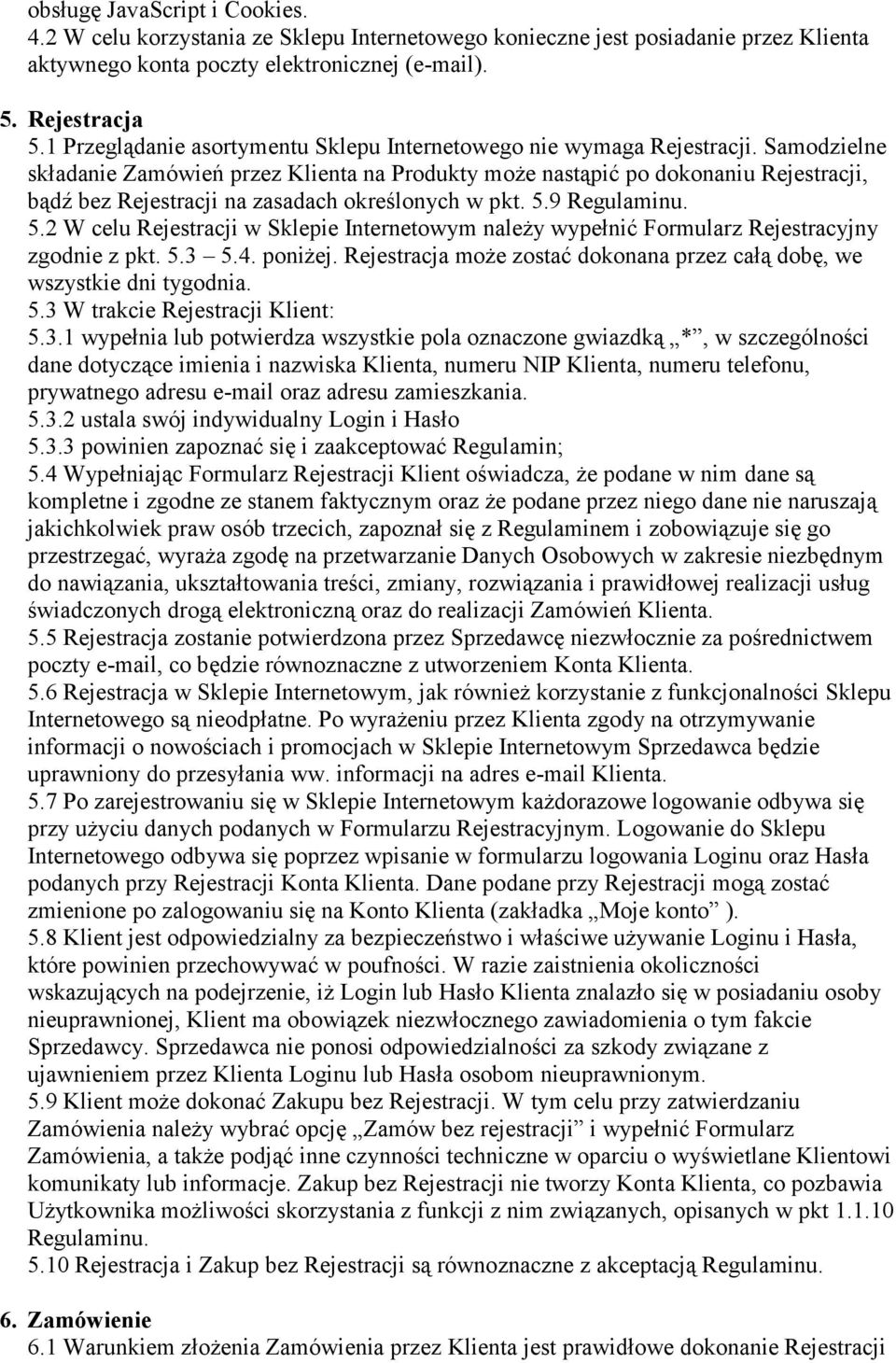 Samodzielne składanie Zamówień przez Klienta na Produkty może nastąpić po dokonaniu Rejestracji, bądź bez Rejestracji na zasadach określonych w pkt. 5.