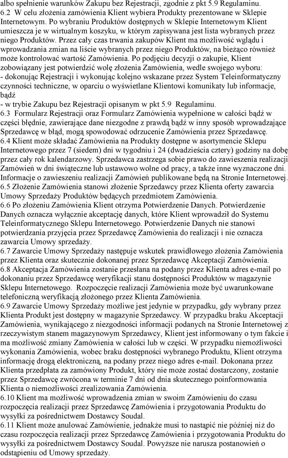 Przez cały czas trwania zakupów Klient ma możliwość wglądu i wprowadzania zmian na liście wybranych przez niego Produktów, na bieżąco również może kontrolować wartość Zamówienia.