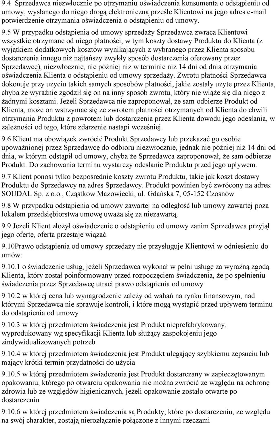 5 W przypadku odstąpienia od umowy sprzedaży Sprzedawca zwraca Klientowi wszystkie otrzymane od niego płatności, w tym koszty dostawy Produktu do Klienta (z wyjątkiem dodatkowych kosztów wynikających