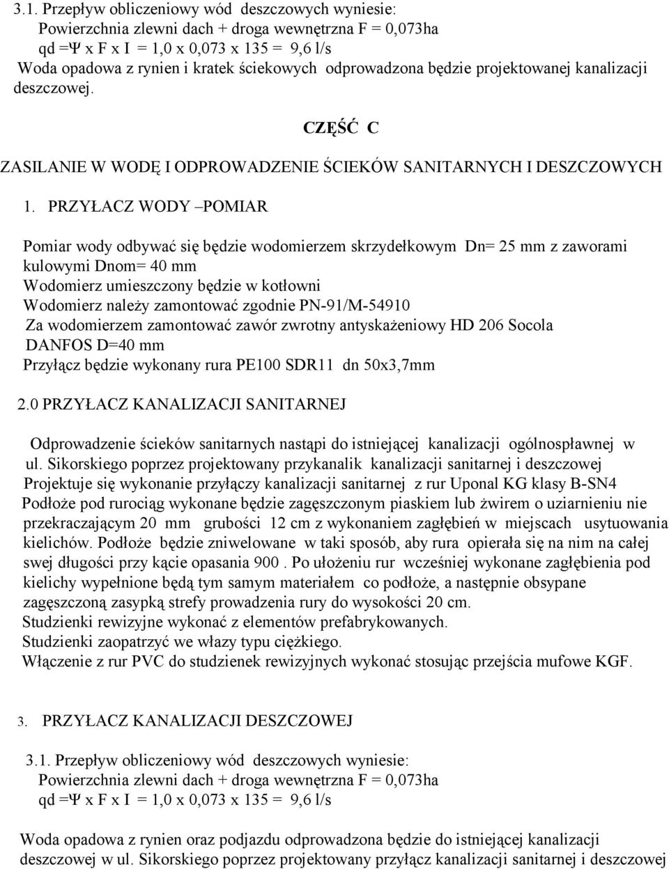 PRZYŁACZ WODY POMIAR Pomiar wody odbywać się będzie wodomierzem skrzydełkowym Dn= 25 mm z zaworami kulowymi Dnom= 40 mm Wodomierz umieszczony będzie w kotłowni Wodomierz należy zamontować zgodnie