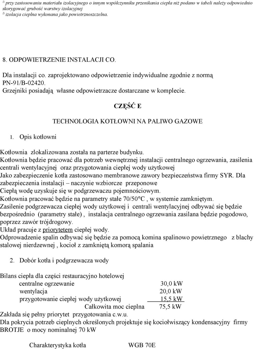 Grzejniki posiadają własne odpowietrzacze dostarczane w komplecie. 1. Opis kotłowni CZĘŚĆ E TECHNOLOGIA KOTŁOWNI NA PALIWO GAZOWE Kotłownia zlokalizowana została na parterze budynku.