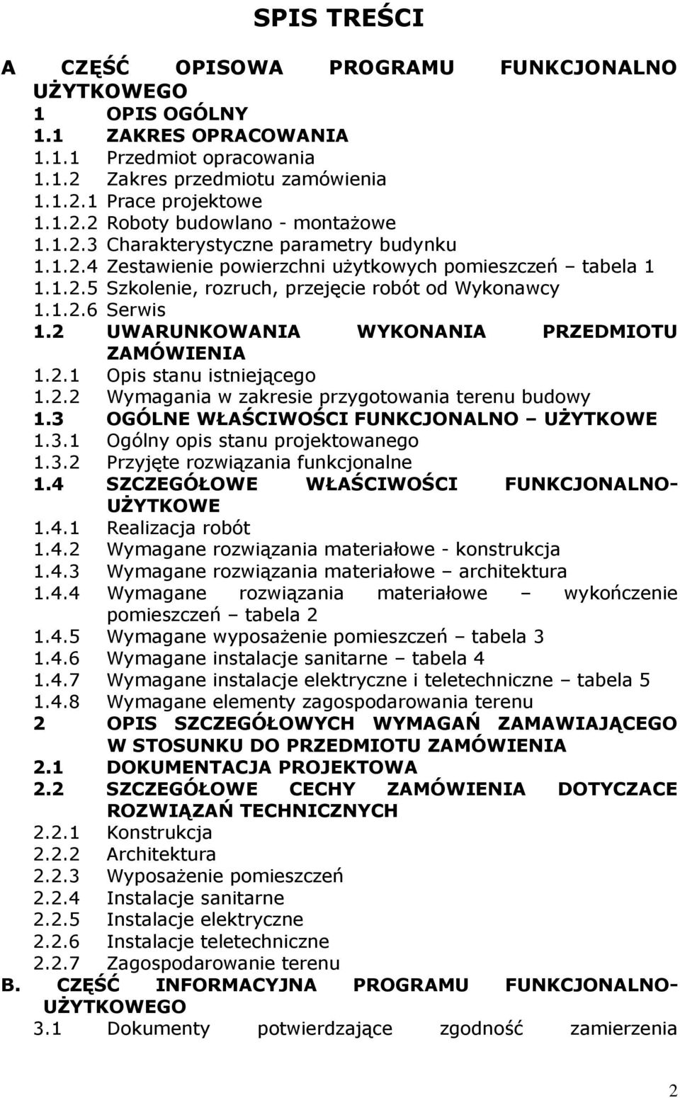 2 UWARUNKOWANIA WYKONANIA PRZEDMIOTU ZAMÓWIENIA 1.2.1 Opis stanu istniejącego 1.2.2 Wymagania w zakresie przygotowania terenu budowy 1.3 OGÓLNE WŁAŚCIWOŚCI FUNKCJONALNO UśYTKOWE 1.3.1 Ogólny opis stanu projektowanego 1.