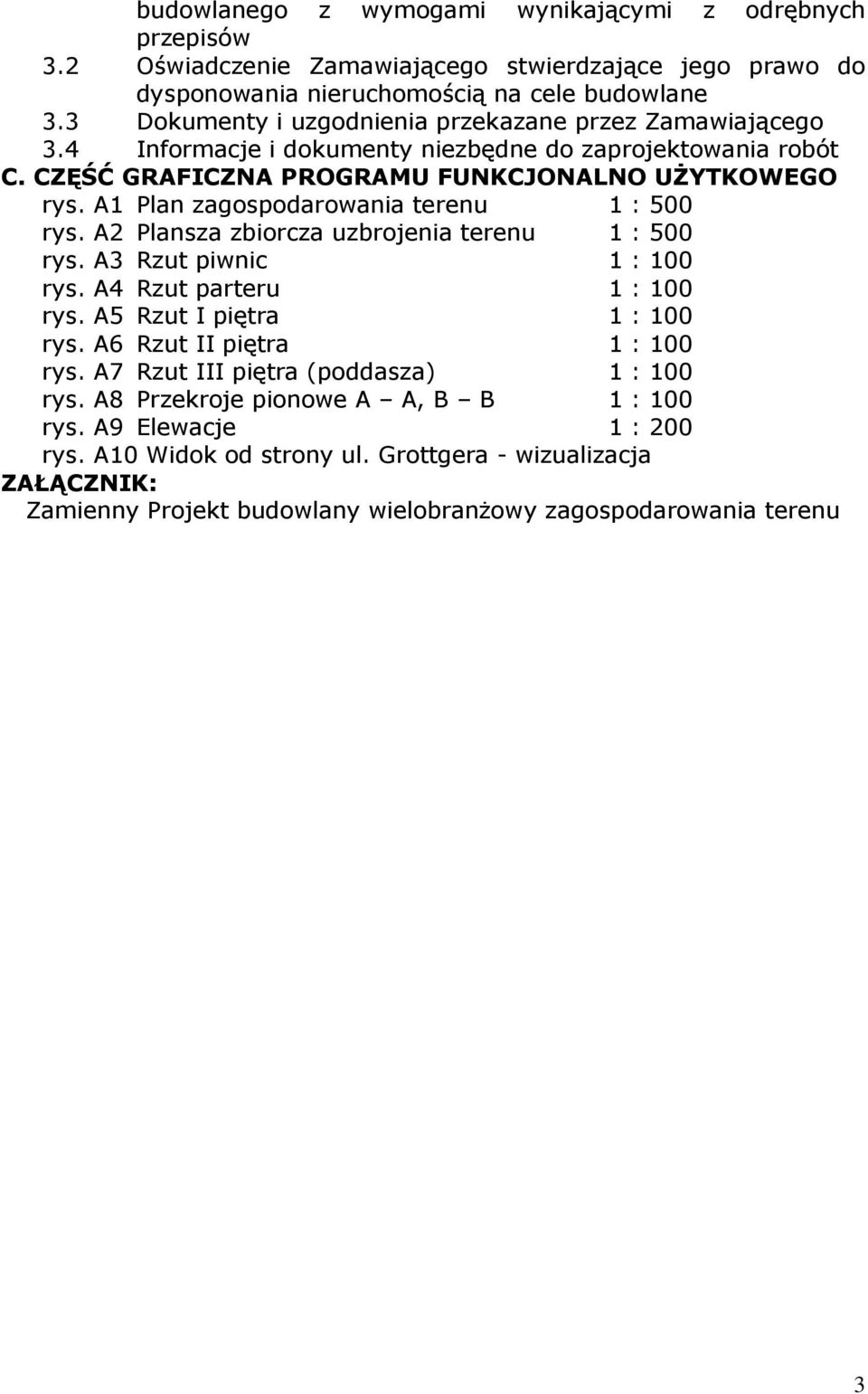 A1 Plan zagospodarowania terenu 1 : 500 rys. A2 Plansza zbiorcza uzbrojenia terenu 1 : 500 rys. A3 Rzut piwnic 1 : 100 rys. A4 Rzut parteru 1 : 100 rys. A5 Rzut I piętra 1 : 100 rys.
