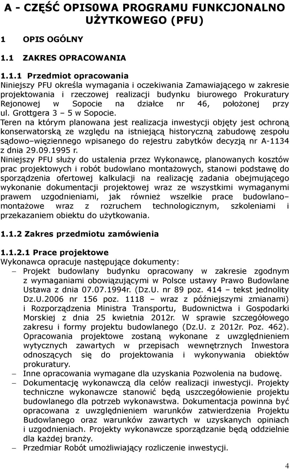 1 ZAKRES OPRACOWANIA 1.1.1 Przedmiot opracowania Niniejszy PFU określa wymagania i oczekiwania Zamawiającego w zakresie projektowania i rzeczowej realizacji budynku biurowego Prokuratury Rejonowej w