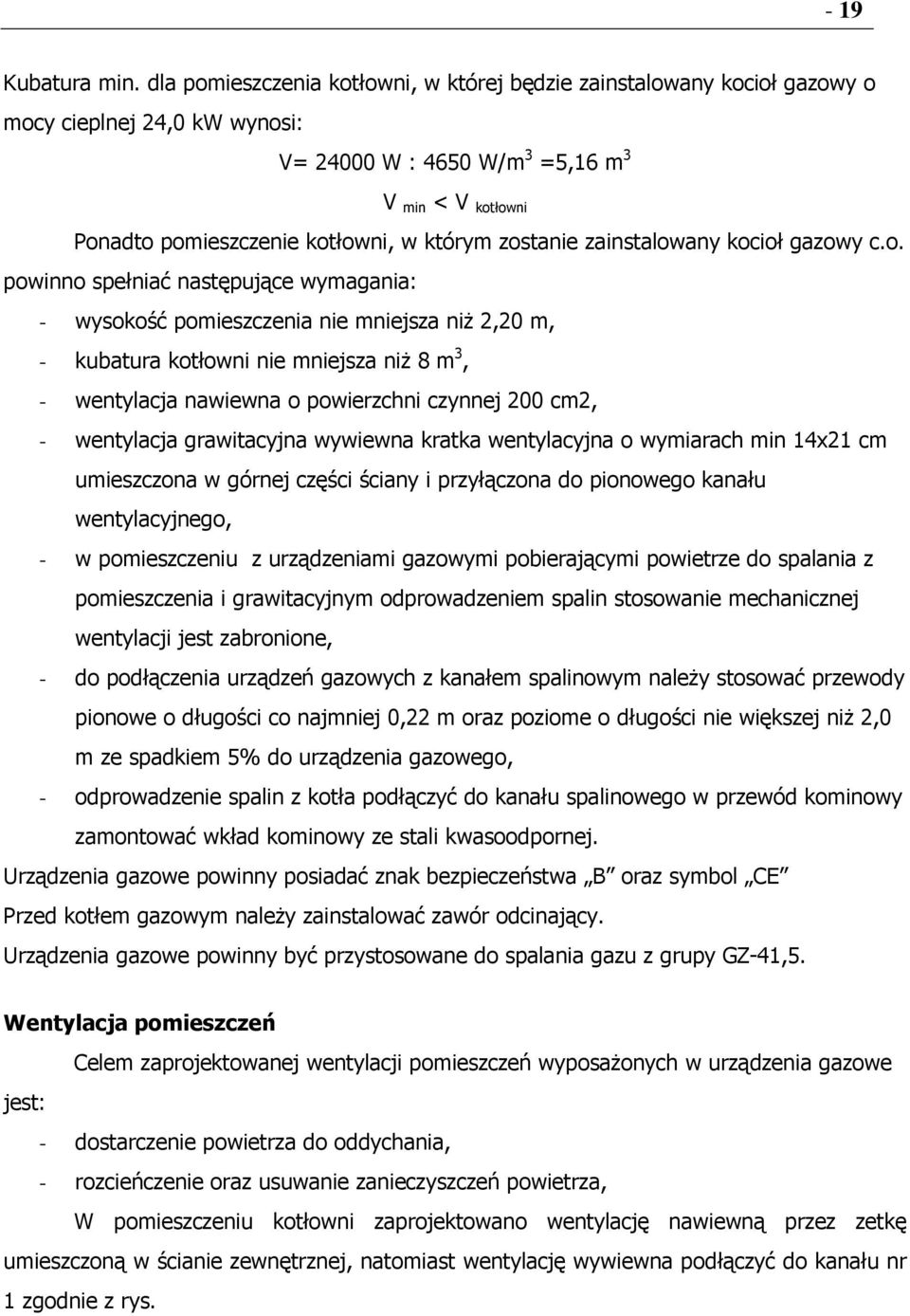 zostanie zainstalowany kocioł gazowy c.o. powinno spełniać następujące wymagania: - wysokość pomieszczenia nie mniejsza niż 2,20 m, - kubatura kotłowni nie mniejsza niż 8 m 3, - wentylacja nawiewna o