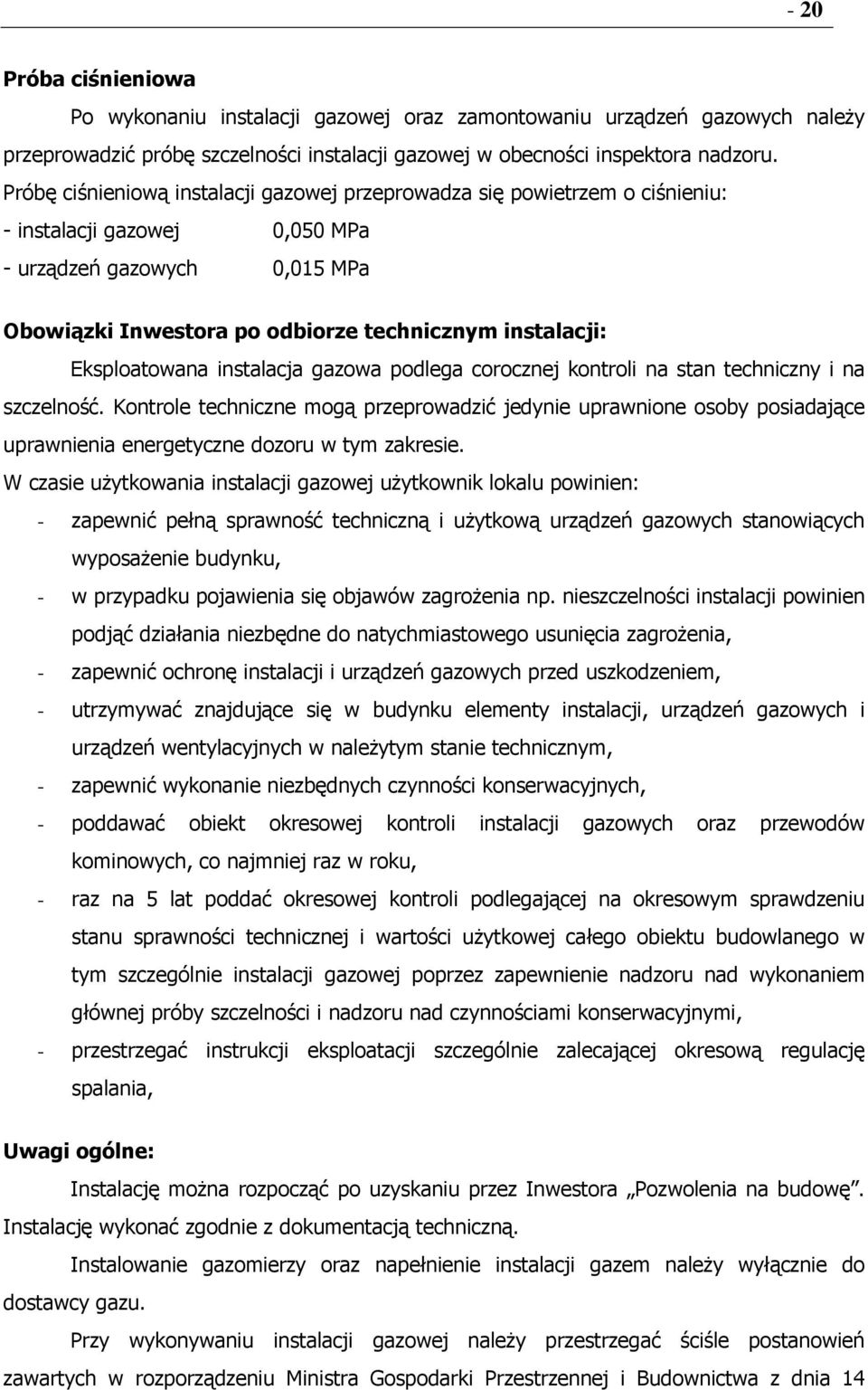 Eksploatowana instalacja gazowa podlega corocznej kontroli na stan techniczny i na szczelność.