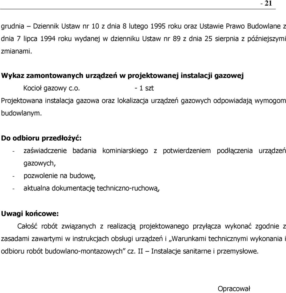 Do odbioru przedłożyć: - zaświadczenie badania kominiarskiego z potwierdzeniem podłączenia urządzeń gazowych, - pozwolenie na budowę, - aktualna dokumentację techniczno-ruchową, Uwagi końcowe: Całość