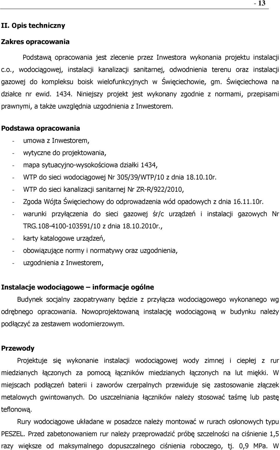 Podstawa opracowania - umowa z Inwestorem, - wytyczne do projektowania, - mapa sytuacyjno-wysokościowa działki 1434, - WTP do sieci wodociągowej Nr 305/39/WTP/10 z dnia 18.10.10r.