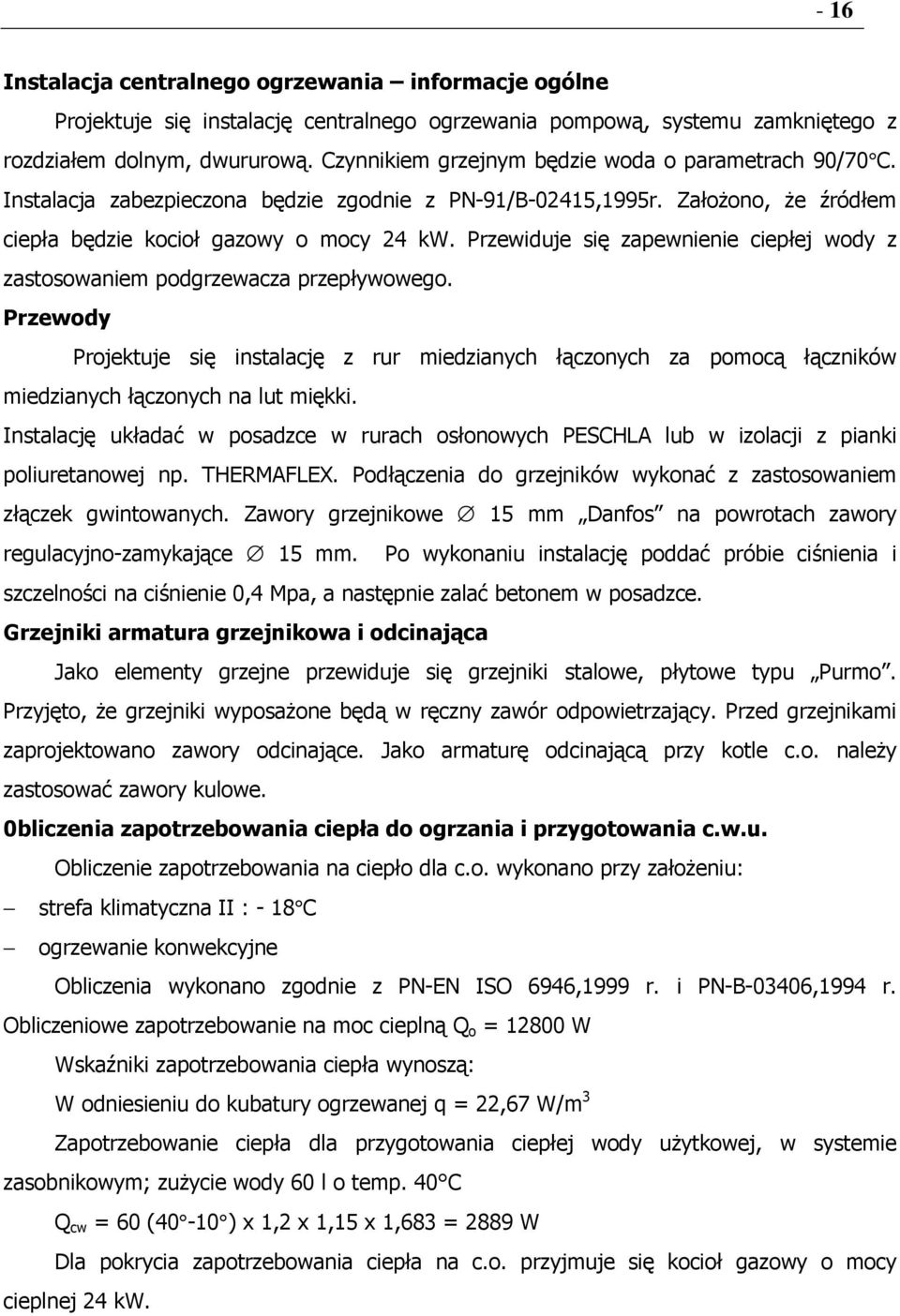 Przewiduje się zapewnienie ciepłej wody z zastosowaniem podgrzewacza przepływowego.