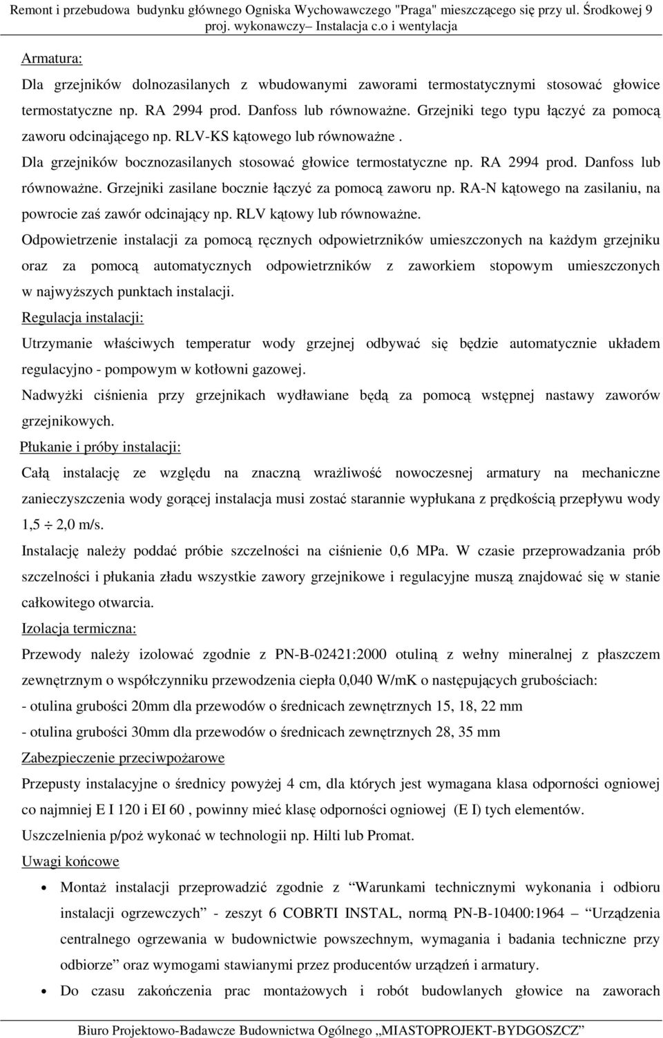 Grzejniki zasilane bocznie łączyć za pomocą zaworu np. RA-N kątowego na zasilaniu, na powrocie zaś zawór odcinający np. RLV kątowy lub równowaŝne.