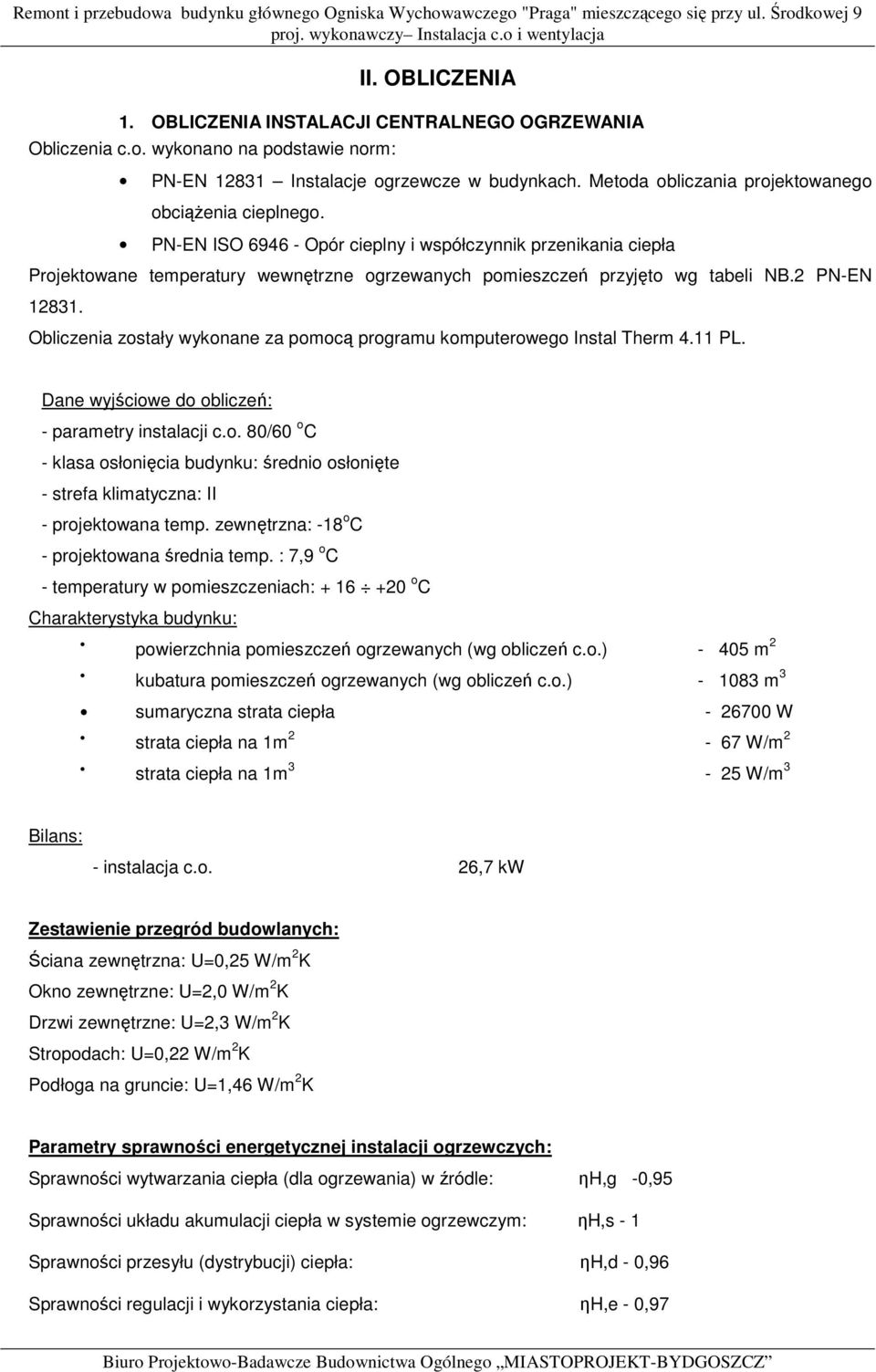 PN-EN ISO 6946 - Opór cieplny i współczynnik przenikania ciepła Projektowane temperatury wewnętrzne ogrzewanych pomieszczeń przyjęto wg tabeli NB.2 PN-EN 12831.