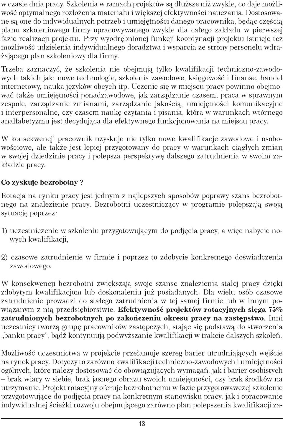 Przy wyodrębnionej funkcji koordynacji projektu istnieje też możliwość udzielenia indywidualnego doradztwa i wsparcia ze strony personelu wdrażającego plan szkoleniowy dla firmy.