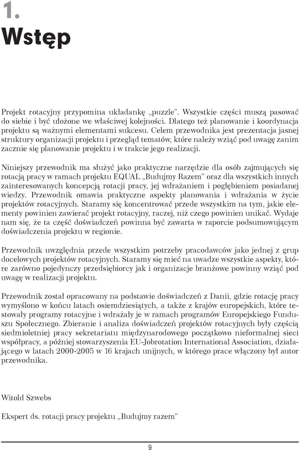 Celem przewodnika jest prezentacja jasnej struktury organizacji projektu i przegląd tematów, które należy wziąć pod uwagę zanim zacznie się planowanie projektu i w trakcie jego realizacji.