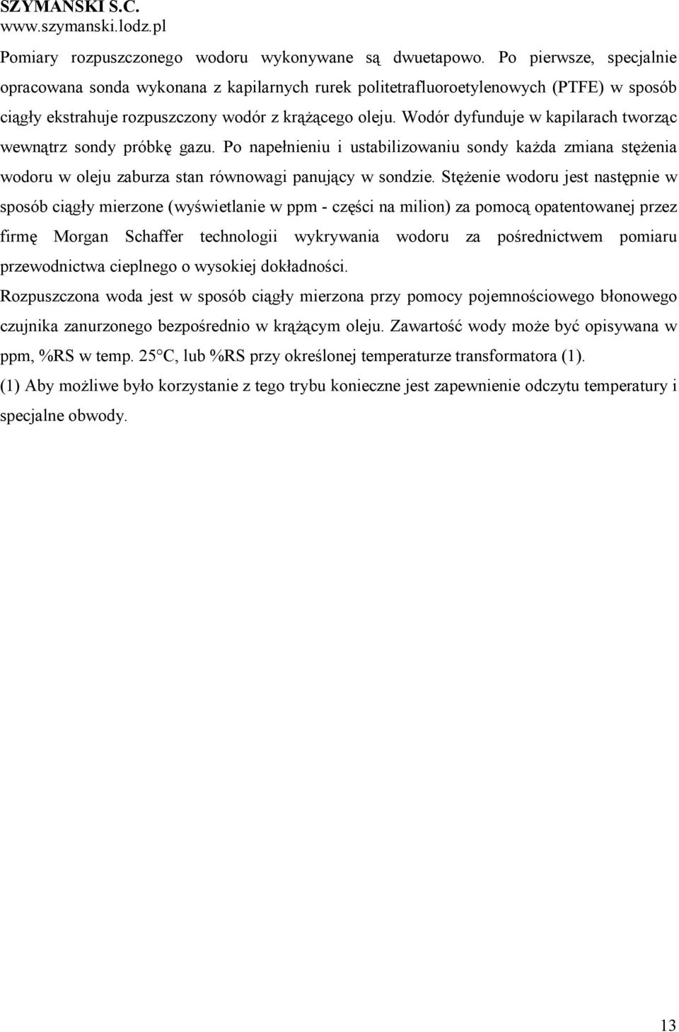 Wodór dyfunduje w kapilarach tworząc wewnątrz sondy próbkę gazu. Po napełnieniu i ustabilizowaniu sondy kaŝda zmiana stęŝenia wodoru w oleju zaburza stan równowagi panujący w sondzie.