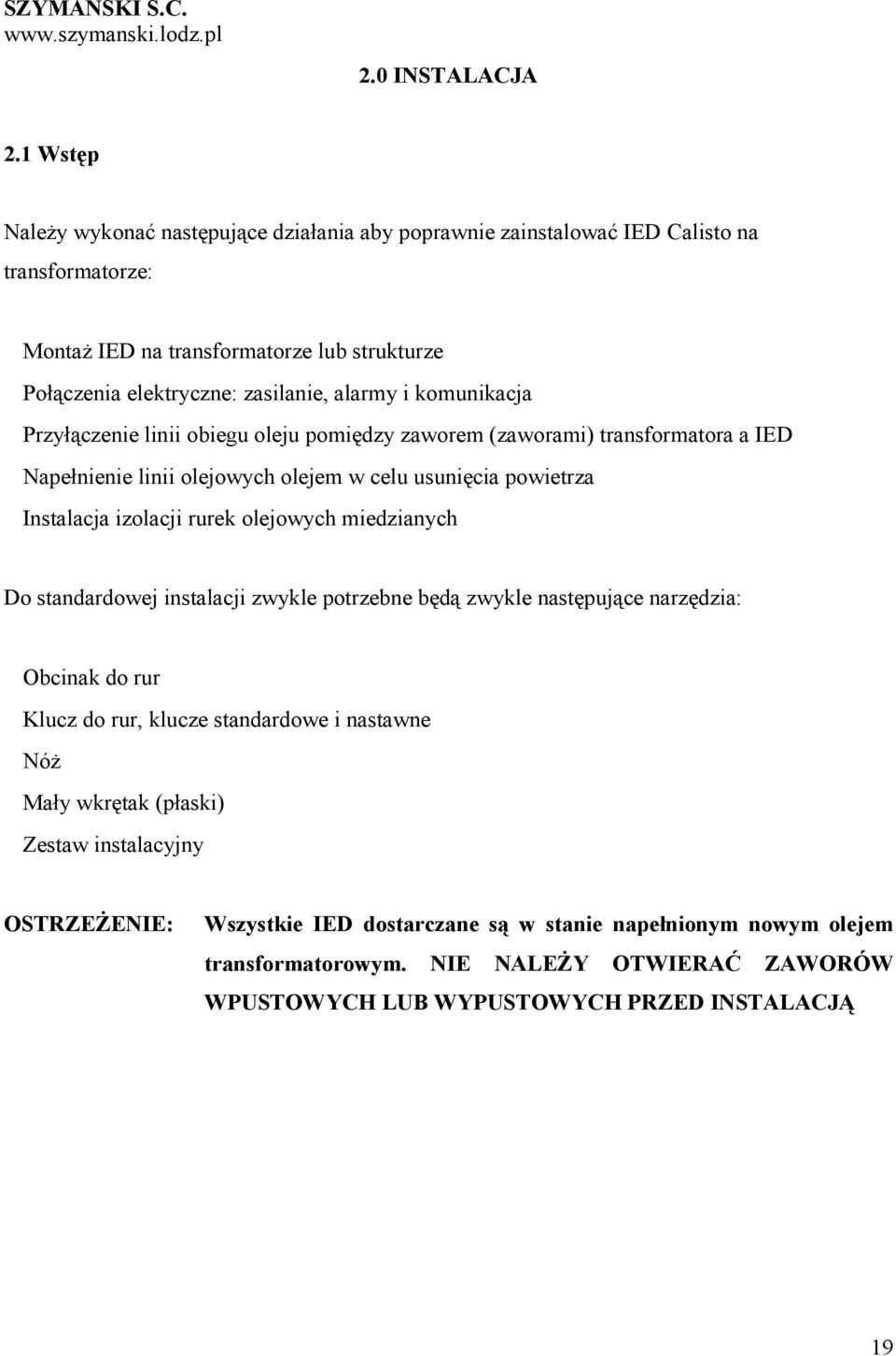 i komunikacja Przyłączenie linii obiegu oleju pomiędzy zaworem (zaworami) transformatora a IED Napełnienie linii olejowych olejem w celu usunięcia powietrza Instalacja izolacji rurek