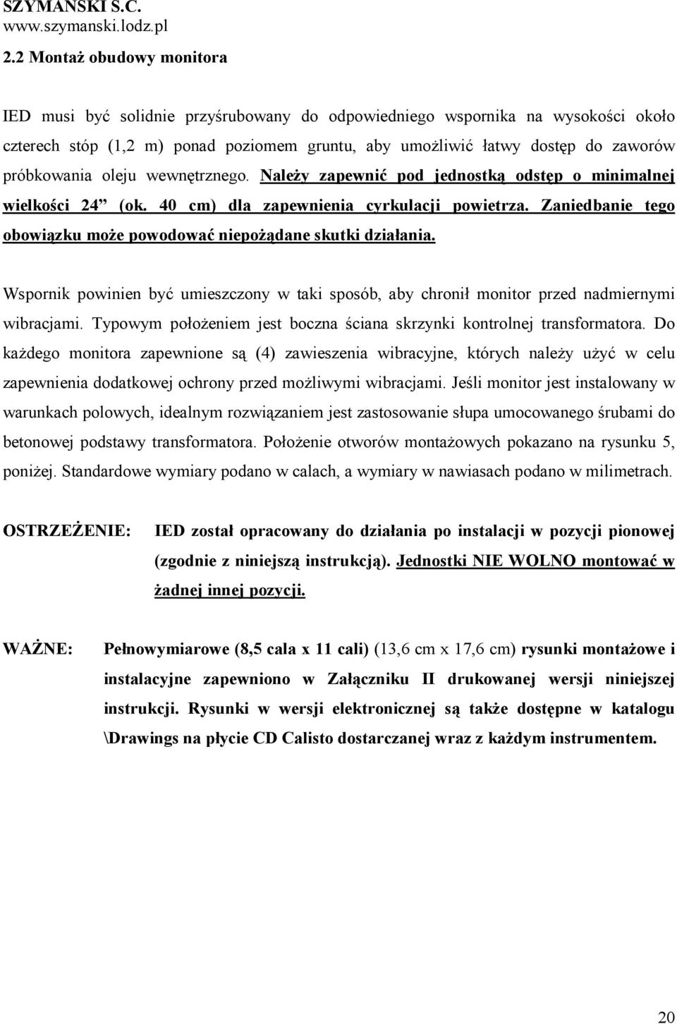 Zaniedbanie tego obowiązku moŝe powodować niepoŝądane skutki działania. Wspornik powinien być umieszczony w taki sposób, aby chronił monitor przed nadmiernymi wibracjami.