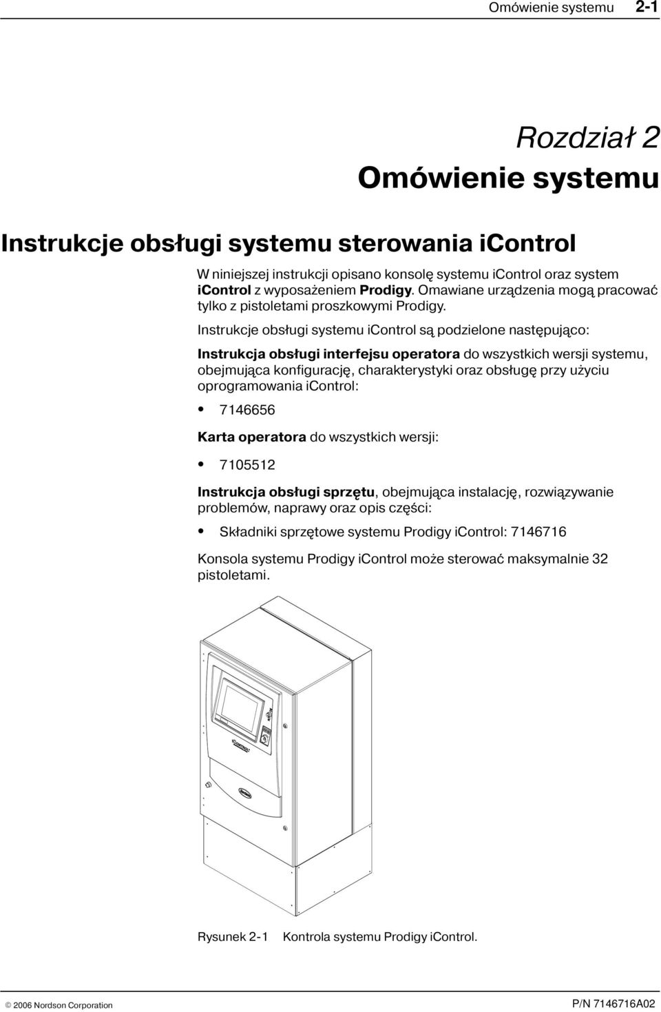Instrukcje obs³ugi systemu icontrol s¹ podzielone nastêpuj¹co: Instrukcja obs³ugi interfejsu operatora do wszystkich wersji systemu, obejmuj¹ca konfiguracjê, charakterystyki oraz obs³ugê przy u yciu