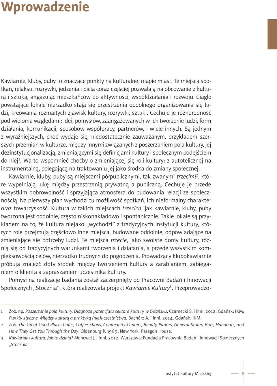 Ciągle powstające lokale nierzadko stają się przestrzenią oddolnego organizowania się ludzi, kreowania rozmaitych zjawisk kultury, rozrywki, sztuki.