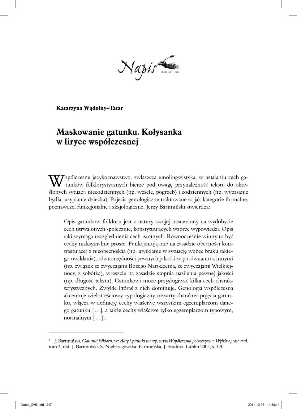 niecodziennych (np. wesele, pogrzeb) i codziennych (np. wypasanie bydła, usypianie dziecka). Pojęcia genologiczne traktowane są jak kategorie formalne, poznawcze, funkcjonalne i aksjologiczne.