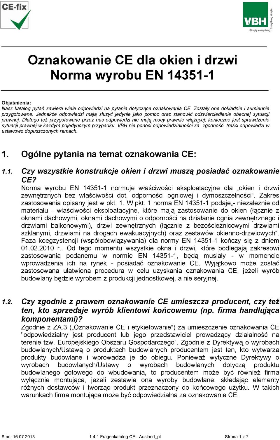 Dlatego też przygotowane przez nas odpowiedzi nie mają mocy prawnie wiążącej; konieczne jest sprawdzenie sytuacji prawnej w każdym pojedynczym przypadku.