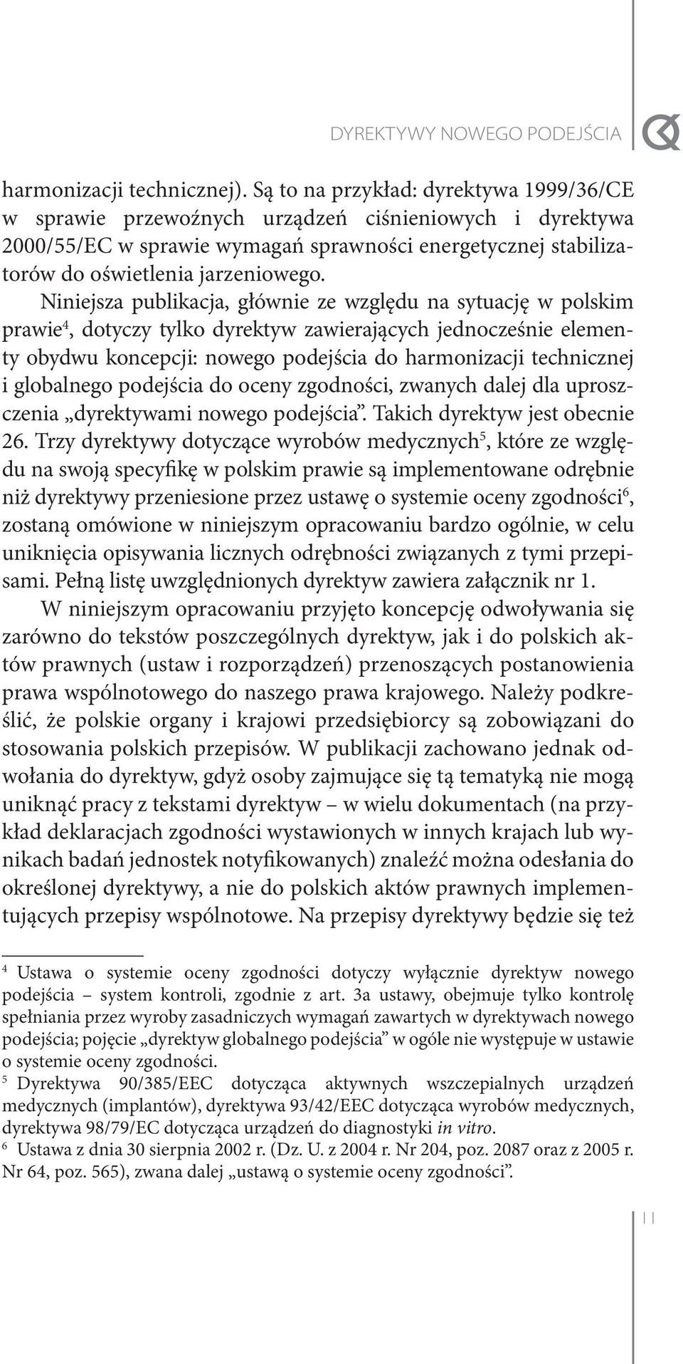 Niniejsza publikacja, głównie ze względu na sytuację w polskim prawie 4, dotyczy tylko dyrektyw zawierających jednocześnie elementy obydwu koncepcji: nowego podejścia do harmonizacji technicznej i