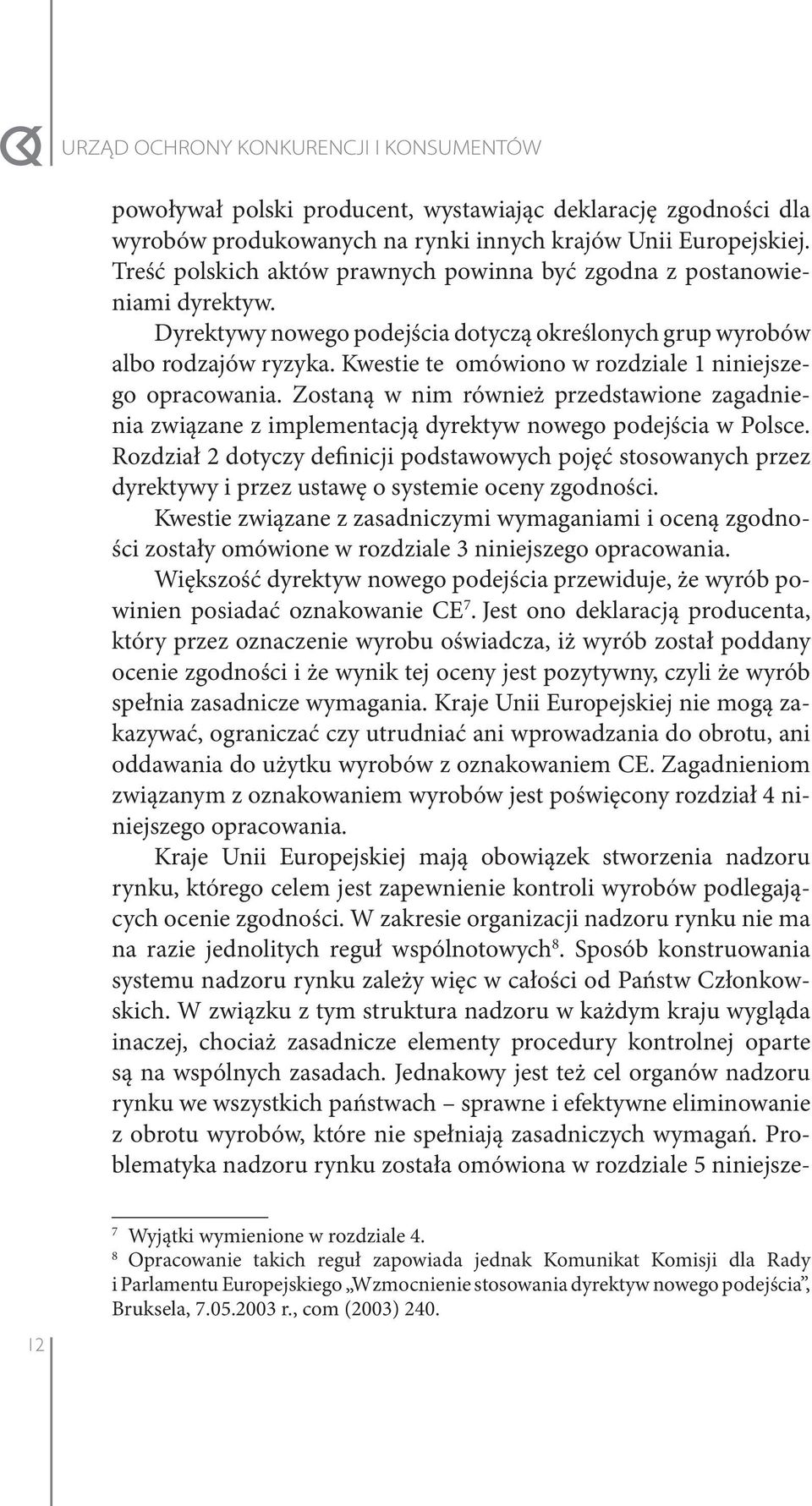 Kwestie te omówiono w rozdziale 1 niniejszego opracowania. Zostaną w nim również przedstawione zagadnienia związane z implementacją dyrektyw nowego podejścia w Polsce.