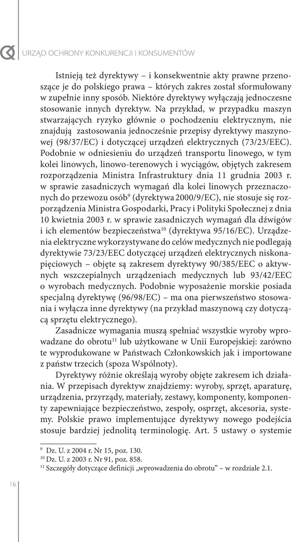 Na przykład, w przypadku maszyn stwarzających ryzyko głównie o pochodzeniu elektrycznym, nie znajdują zastosowania jednocześnie przepisy dyrektywy maszynowej (98/37/EC) i dotyczącej urządzeń