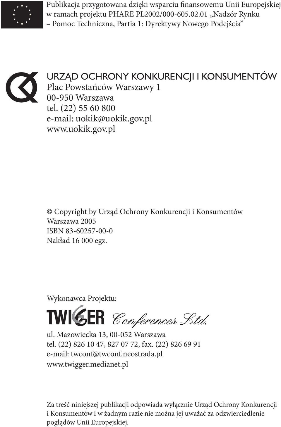 (22) 55 60 800 e-mail: uokik@uokik.gov.pl www.uokik.gov.pl Copyright by Urząd Ochrony Konkurencji i Konsumentów Warszawa 2005 ISBN 83-60257-00-0 Nakład 16 000 egz. Wykonawca Projektu: ul.