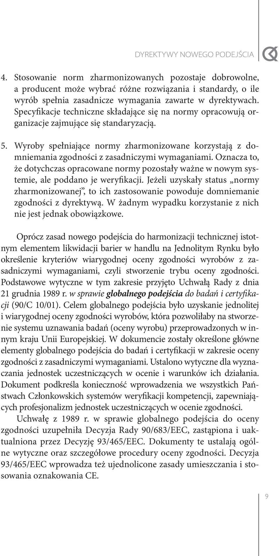 Specyfikacje techniczne składające się na normy opracowują organizacje zajmujące się standaryzacją. 5.