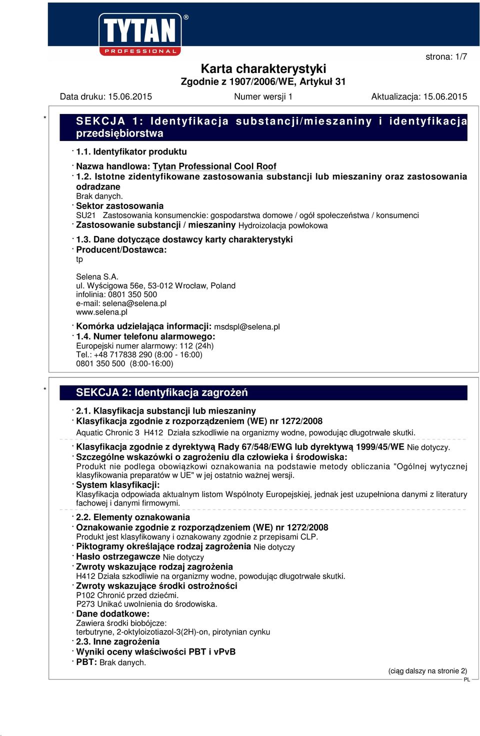 Sektor zastosowania SU21 Zastosowania konsumenckie: gospodarstwa domowe / ogół społeczeństwa / konsumenci Zastosowanie substancji / mieszaniny Hydroizolacja powłokowa 1.3.