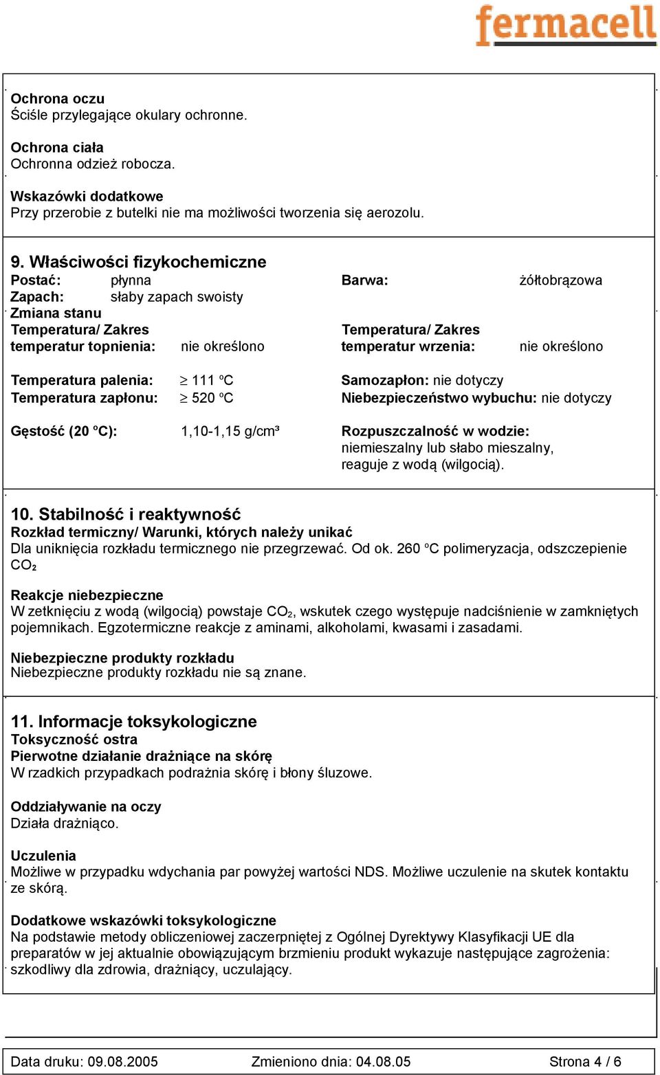 wrzenia: nie określono Temperatura palenia: 111 o C Samozapłon: nie dotyczy Temperatura zapłonu: 520 o C Niebezpieczeństwo wybuchu: nie dotyczy Gęstość (20 o C): 1,10-1,15 g/cm³ Rozpuszczalność w