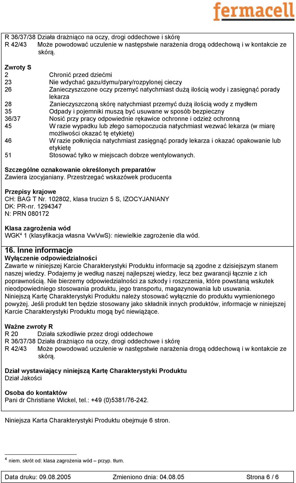 natychmiast przemyć dużą ilością wody z mydłem 35 Odpady i pojemniki muszą być usuwane w sposób bezpieczny 36/37 Nosić przy pracy odpowiednie rękawice ochronne i odzież ochronną 45 W razie wypadku