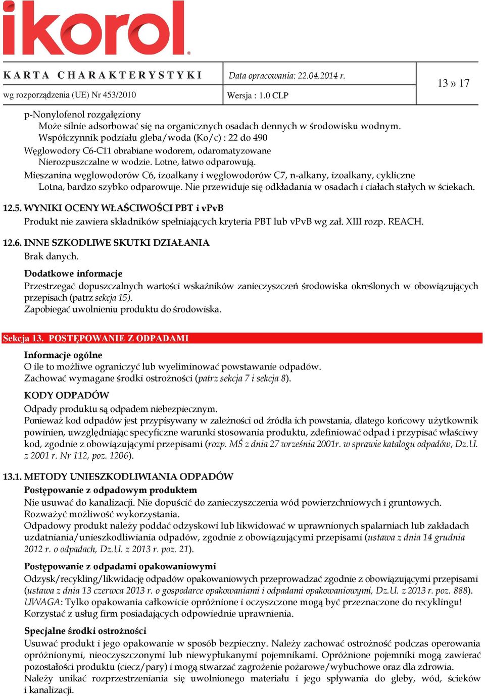 Mieszanina węglowodorów C6, izoalkany i węglowodorów C7, n-alkany, izoalkany, cykliczne Lotna, bardzo szybko odparowuje. Nie przewiduje się odkładania w osadach i ciałach stałych w ściekach. 12.5.