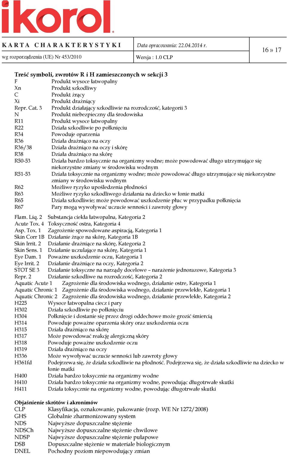 drażniąco na oczy R36/38 Działa drażniąco na oczy i skórę R38 Działa drażniąco na skórę R50-53 Działa bardzo toksycznie na organizmy wodne; może powodować długo utrzymujące się niekorzystne zmiany w