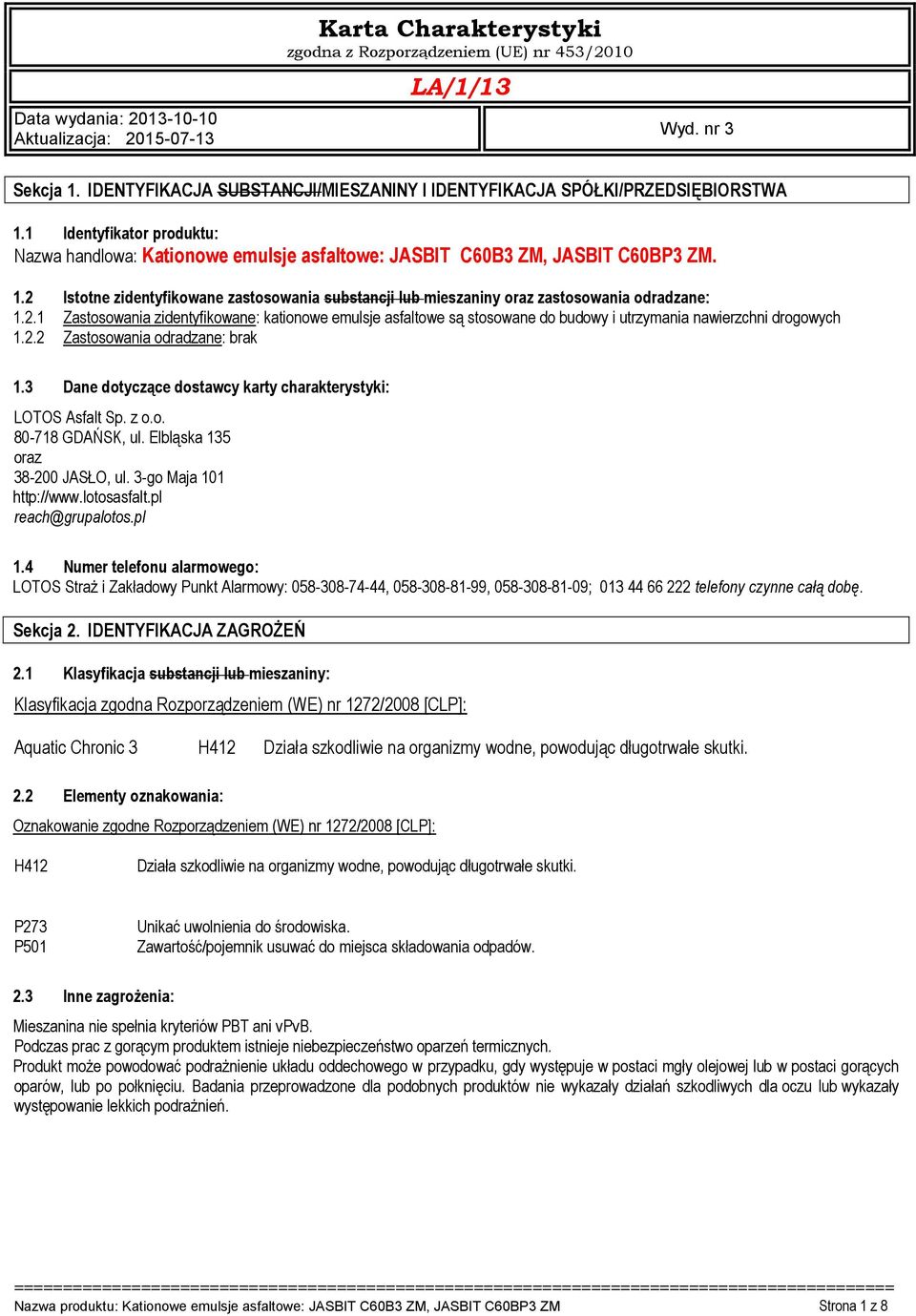 3 Dane dotyczące dostawcy karty charakterystyki: LOTOS Asfalt Sp. z o.o. 80-718 GDAŃSK, ul. Elbląska 135 oraz 38-200 JASŁO, ul. 3-go Maja 101 http://www.lotosasfalt.pl reach@grupalotos.pl 1.