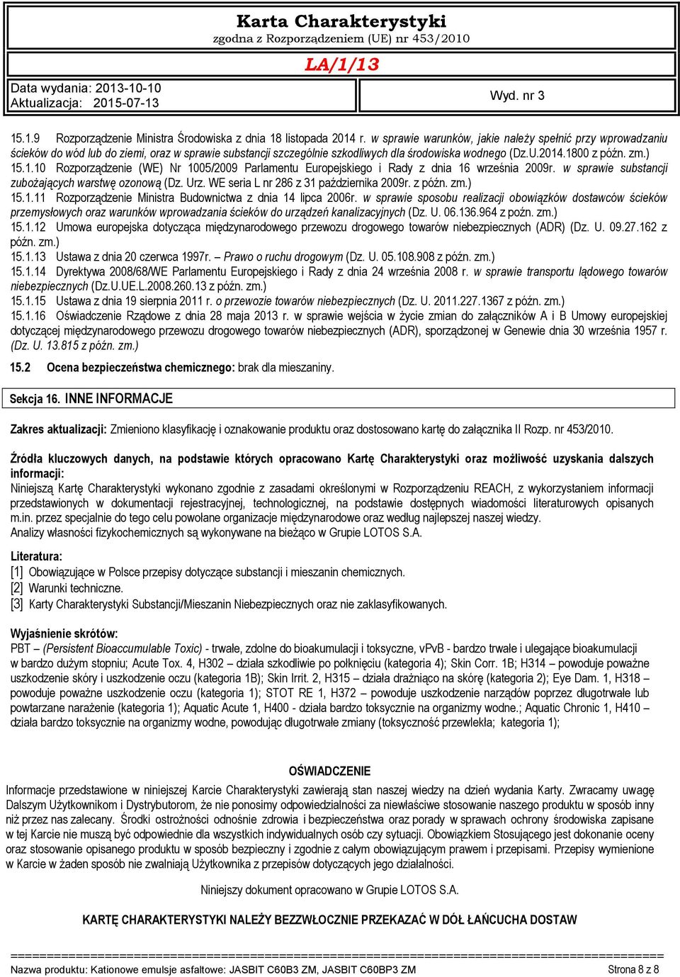 .1800 z późn. zm.) 15.1.10 Rozporządzenie (WE) Nr 1005/2009 Parlamentu Europejskiego i Rady z dnia 16 września 2009r. w sprawie substancji zubożających warstwę ozonową (Dz. Urz.