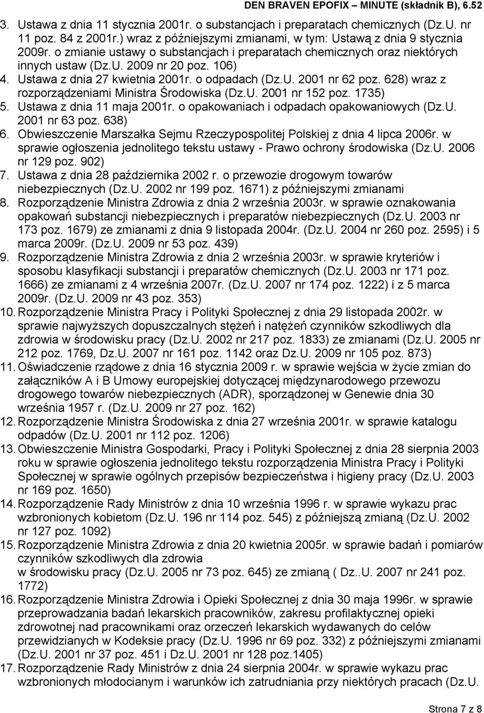 628) wraz z rozporządzeniami Ministra Środowiska (Dz.U. 2001 nr 152 poz. 1735) 5. Ustawa z dnia 11 maja 2001r. o opakowaniach i odpadach opakowaniowych (Dz.U. 2001 nr 63 poz. 638) 6.