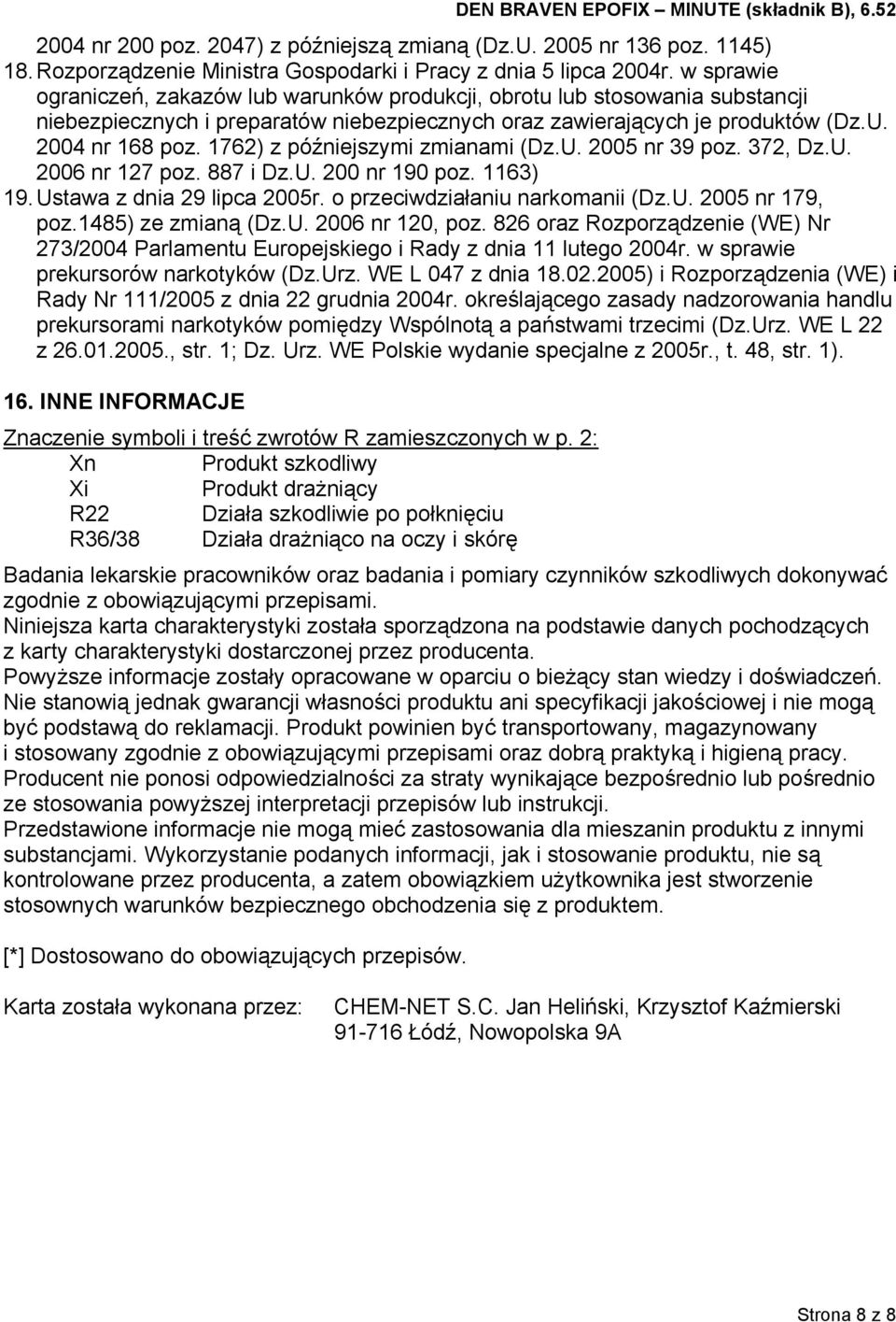 1762) z późniejszymi zmianami (Dz.U. 2005 nr 39 poz. 372, Dz.U. 2006 nr 127 poz. 887 i Dz.U. 200 nr 190 poz. 1163) 19. Ustawa z dnia 29 lipca 2005r. o przeciwdziałaniu narkomanii (Dz.U. 2005 nr 179, poz.