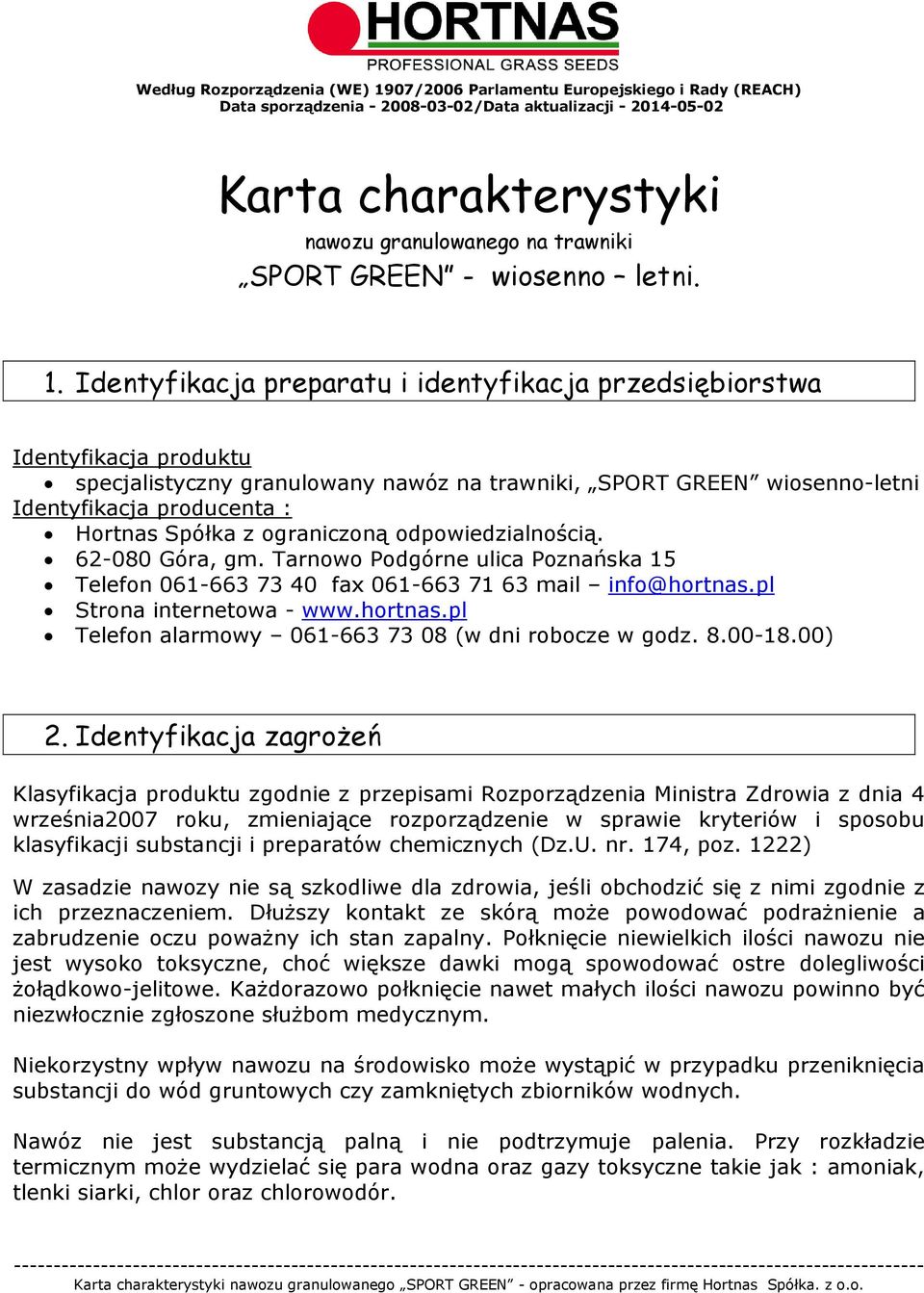 ograniczoną odpowiedzialnością. 62-080 Góra, gm. Tarnowo Podgórne ulica Poznańska 15 Telefon 061-663 73 40 fax 061-663 71 63 mail info@hortnas.pl Strona internetowa - www.hortnas.pl Telefon alarmowy 061-663 73 08 (w dni robocze w godz.