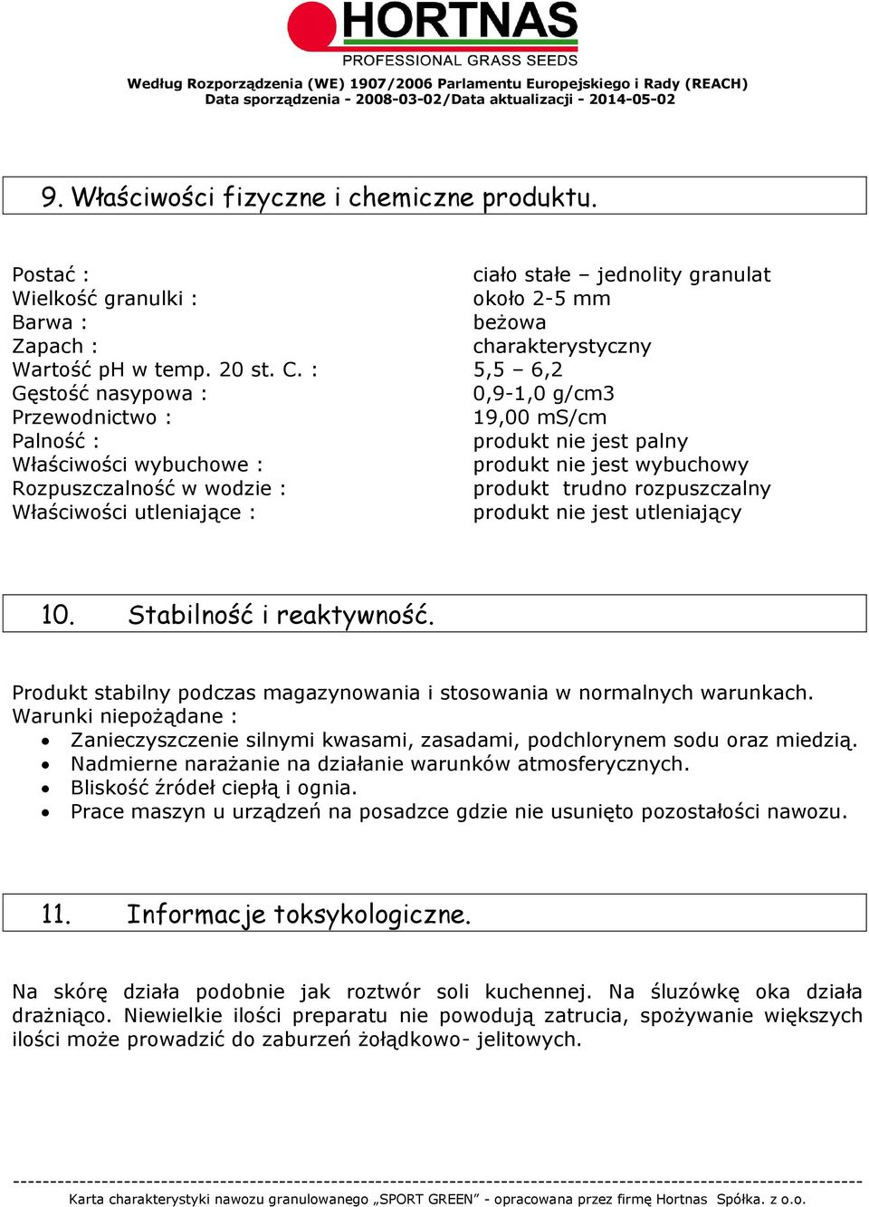 rozpuszczalny Właściwości utleniające : produkt nie jest utleniający 10. Stabilność i reaktywność. Produkt stabilny podczas magazynowania i stosowania w normalnych warunkach.