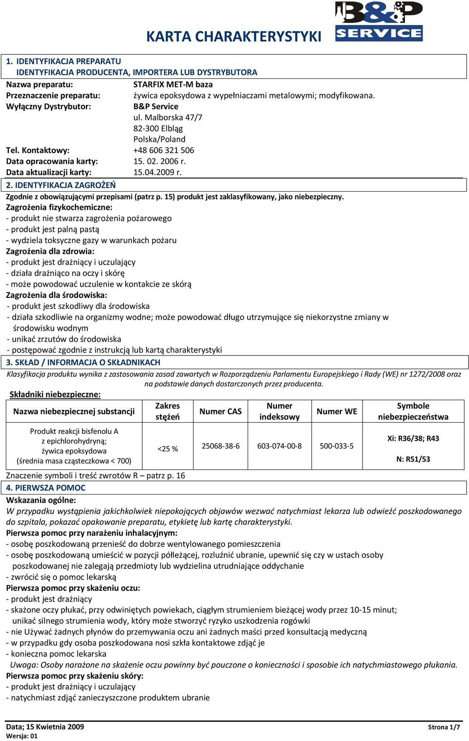 06 r. Data aktualizacji karty: 15.04.2009 r. 2. IDENTYFIKACJA ZAGROŻEŃ Zgodnie z obowiązującymi przepisami (patrz p. 15) produkt jest zaklasyfikowany, jako niebezpieczny.