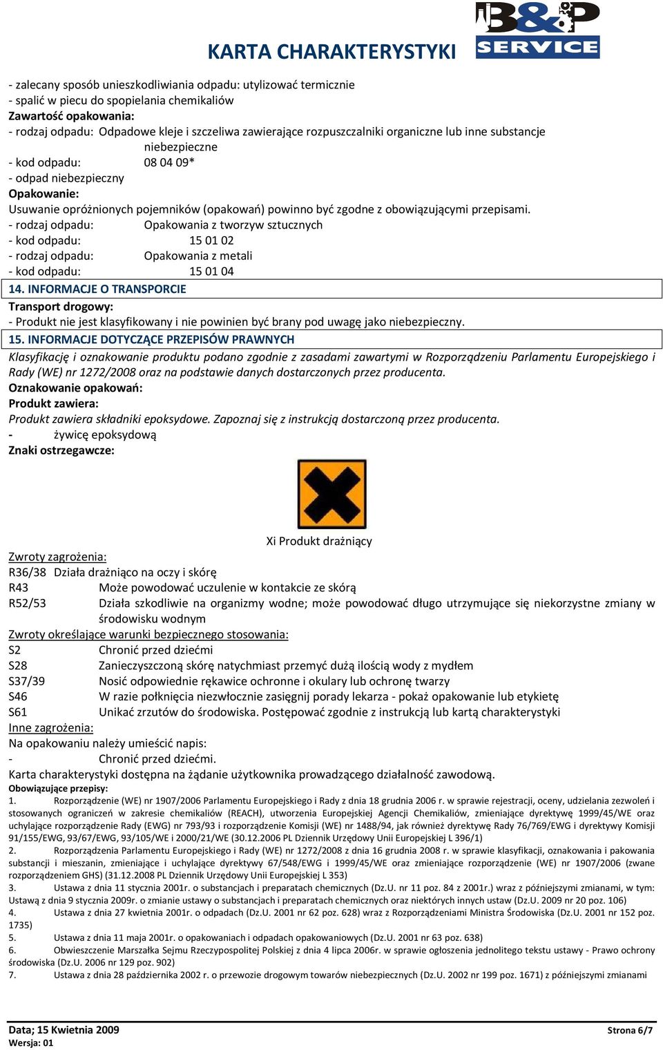 przepisami. - rodzaj odpadu: Opakowania z tworzyw sztucznych - kod odpadu: 15 01 02 - rodzaj odpadu: Opakowania z metali - kod odpadu: 15 01 04 14.