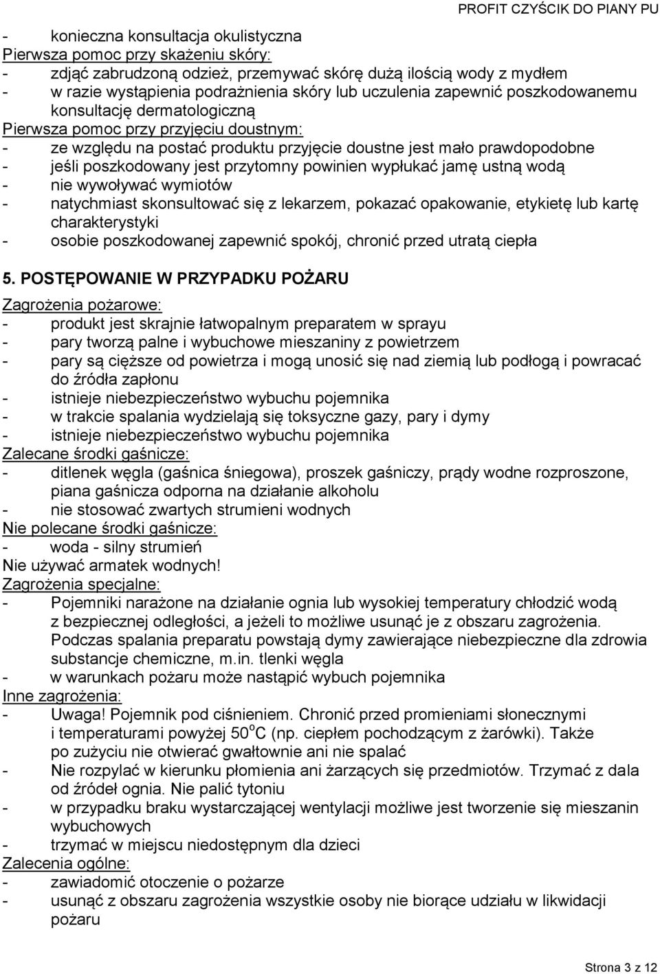 przytomny powinien wypłukać jamę ustną wodą - nie wywoływać wymiotów - natychmiast skonsultować się z lekarzem, pokazać opakowanie, etykietę lub kartę charakterystyki - osobie poszkodowanej zapewnić