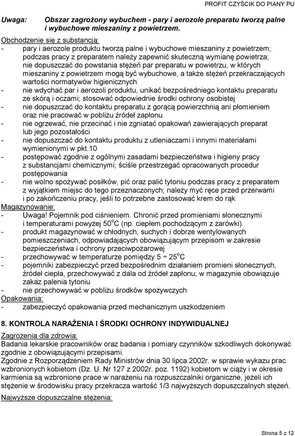 powstania stężeń par preparatu w powietrzu, w których mieszaniny z powietrzem mogą być wybuchowe, a także stężeń przekraczających wartości normatywów higienicznych - nie wdychać par i aerozoli