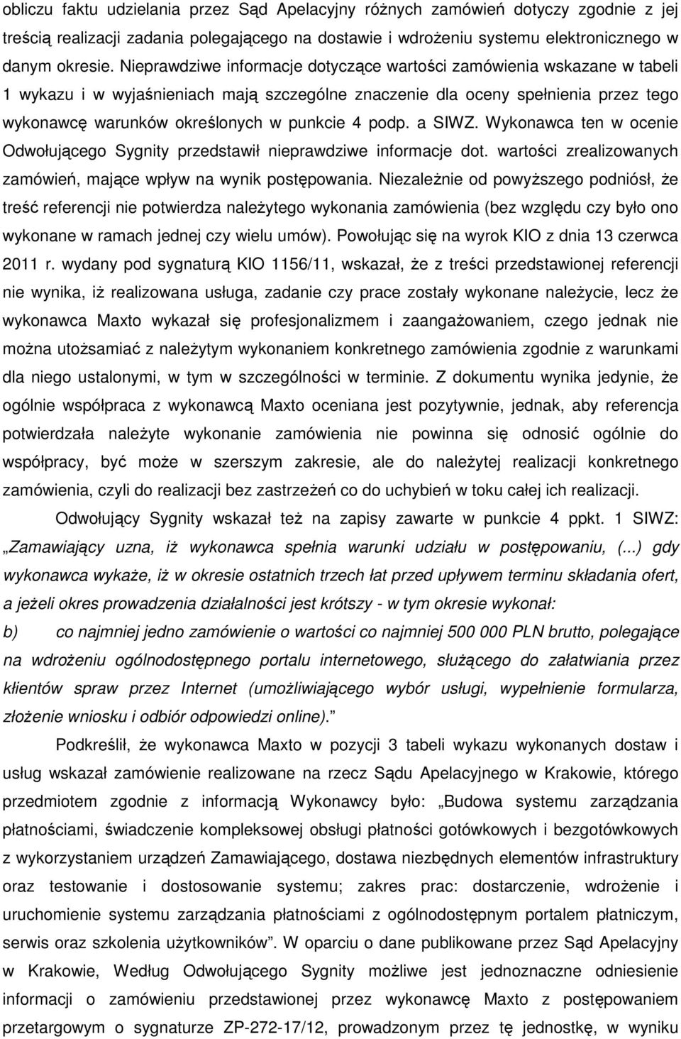 podp. a SIWZ. Wykonawca ten w ocenie Odwołującego Sygnity przedstawił nieprawdziwe informacje dot. wartości zrealizowanych zamówień, mające wpływ na wynik postępowania.