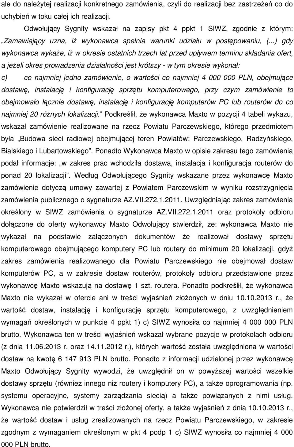 ..) gdy wykonawca wykaże, iż w okresie ostatnich trzech lat przed upływem terminu składania ofert, a jeżeli okres prowadzenia działalności jest krótszy - w tym okresie wykonał: c) co najmniej jedno