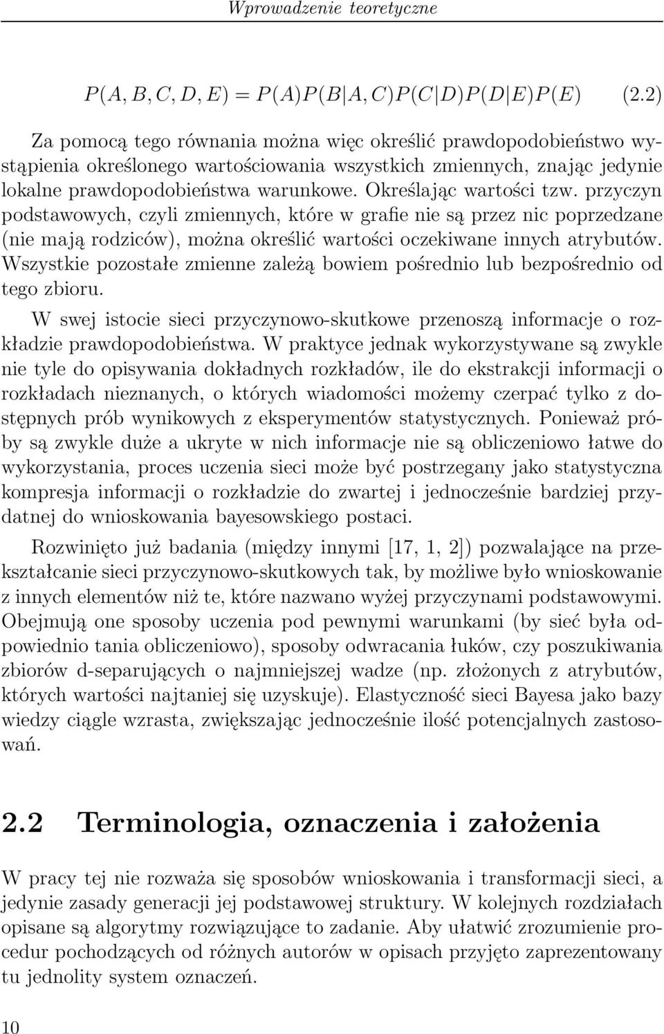 Określając wartości tzw. przyczyn podstawowych, czyli zmiennych, które w grafie nie są przez nic poprzedzane (nie mają rodziców), można określić wartości oczekiwane innych atrybutów.