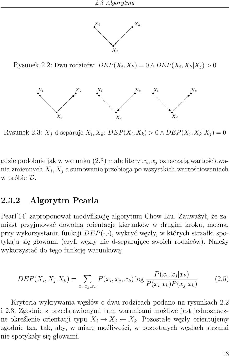 3) małe litery x i, x j oznaczają wartościowania zmiennych X i, X j a sumowanie przebiega po wszystkich wartościowaniach w próbie D. 2.3.2 Algorytm Pearla Pearl[14] zaproponował modyfikację algorytmu Chow-Liu.
