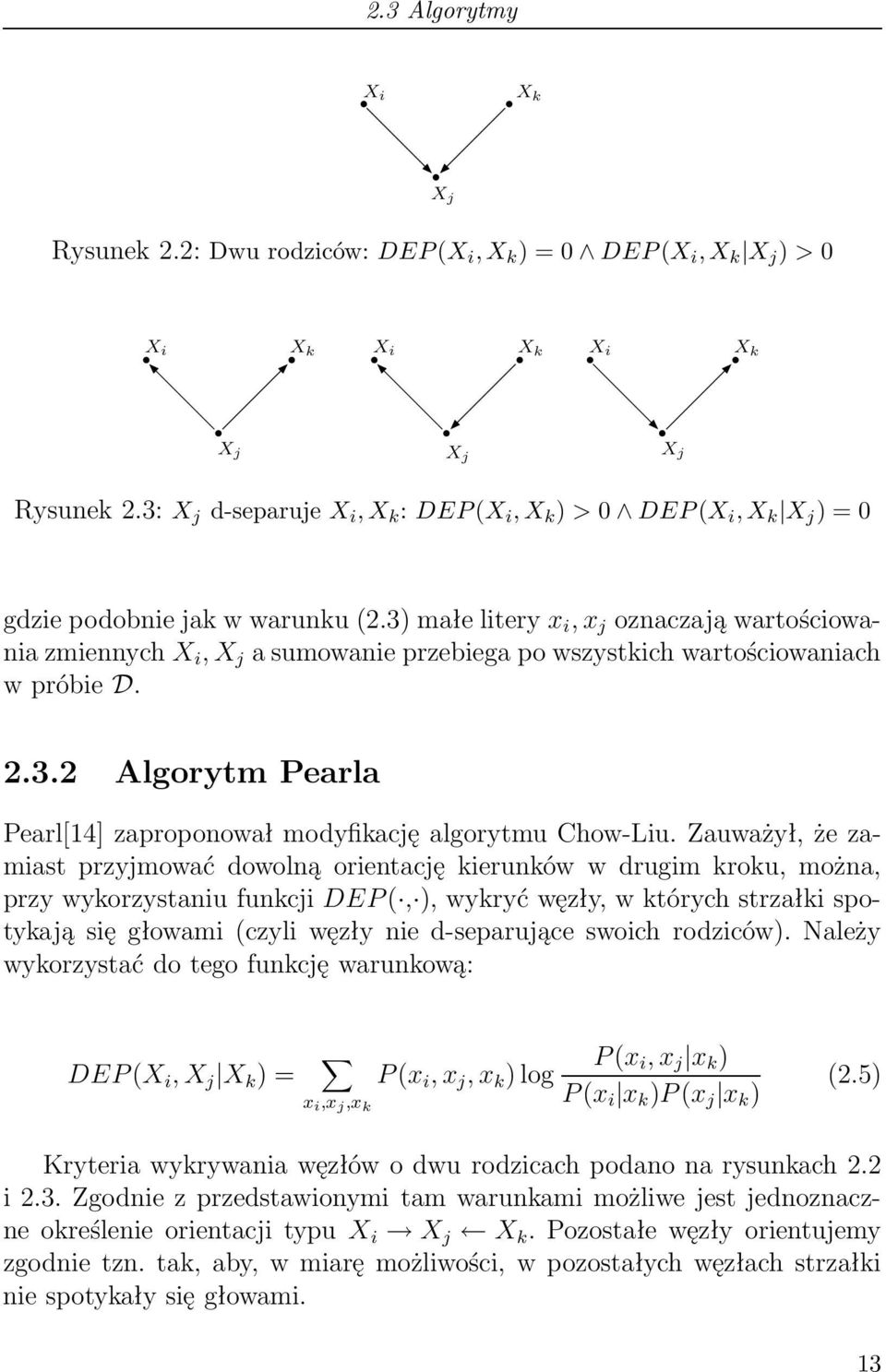 3) małe litery x i, x j oznaczają wartościowania zmiennych X i, X j a sumowanie przebiega po wszystkich wartościowaniach w próbie D. 2.3.2 Algorytm Pearla Pearl[14] zaproponował modyfikację algorytmu Chow-Liu.