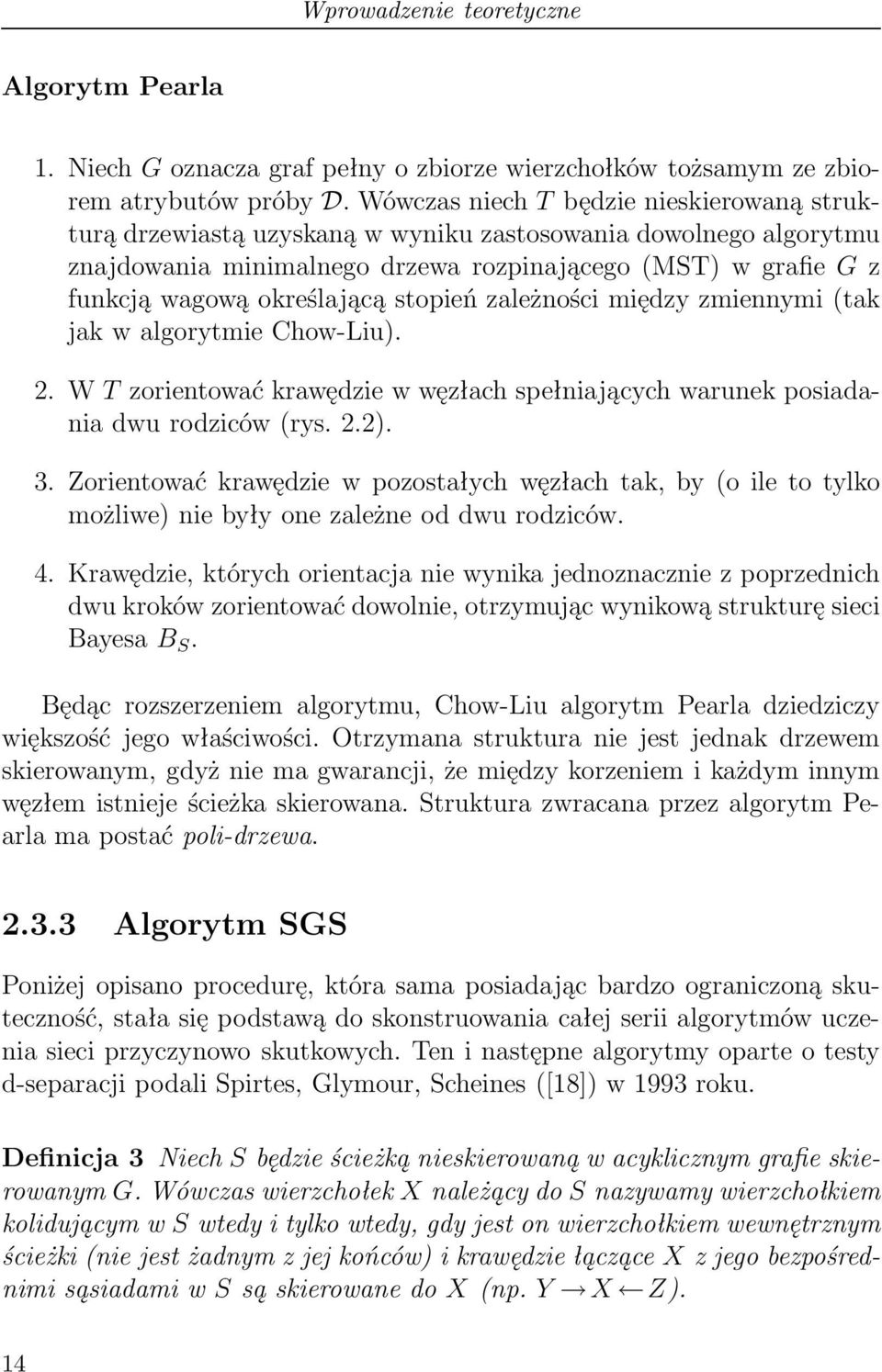 stopień zależności między zmiennymi (tak jak w algorytmie Chow-Liu). 2. W T zorientować krawędzie w węzłach spełniających warunek posiadania dwu rodziców (rys. 2.2). 3.